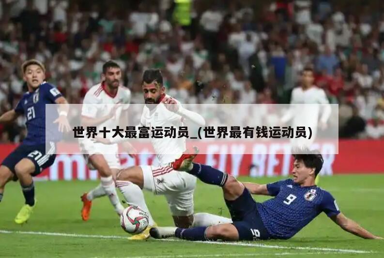 世界十大最富运动员_(世界最有钱运动员)