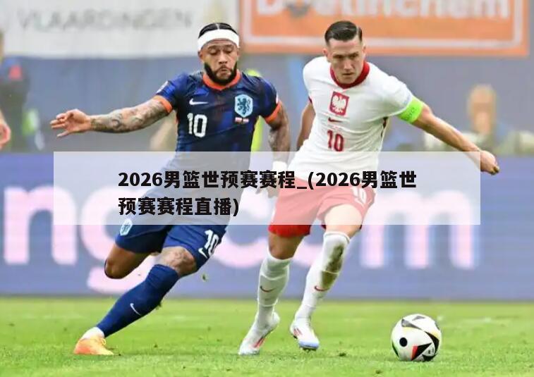 2026男篮世预赛赛程_(2026男篮世预赛赛程直播)