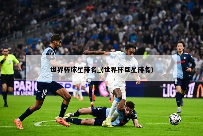 世界杯球星排名_(世界杯巨星排名)