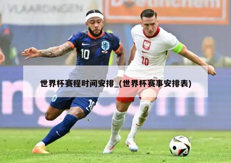 世界杯赛程时间安排_(世界杯赛事安排表)