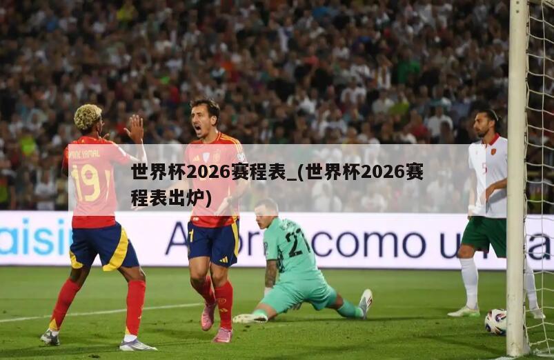 世界杯2026赛程表_(世界杯2026赛程表出炉)