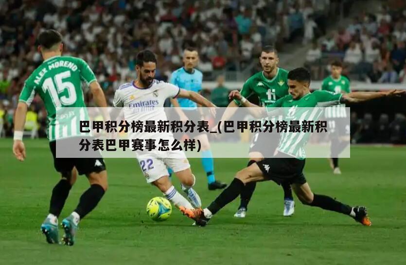 巴甲积分榜最新积分表_(巴甲积分榜最新积分表巴甲赛事怎么样)