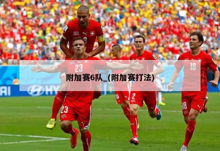 附加赛6队_(附加赛打法)